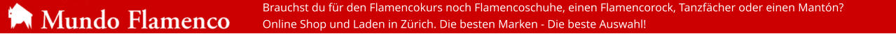 Brauchst du für den Flamencokurs noch Flamencoschuhe, einen Flamencorock, Tanzfächer oder einen Mantón? Online Shop und Laden in Zürich. Die besten Marken - Die beste Auswahl!