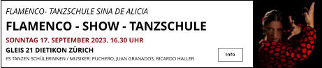 FLAMENCO- TANZSCHULE SINA DE ALICIA FLAMENCO - SHOW - TANZSCHULE SONNTAG 17. SEPTEMBER 2023. 16.30 UHR GLEIS 21 DIETIKON ZÜRICH ES TANZEN SCHÜLERINNEN / MUSIKER: PUCHERO, JUAN GRANADOS, RICARDO HALLER   Info